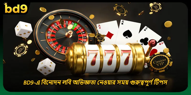 BD9-এ বিনোদন লবি অভিজ্ঞতা নেওয়ার সময় গুরুত্বপূর্ণ টিপস